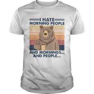 Bear I Hate Morning People And Mornings And People Vintage  Unisex