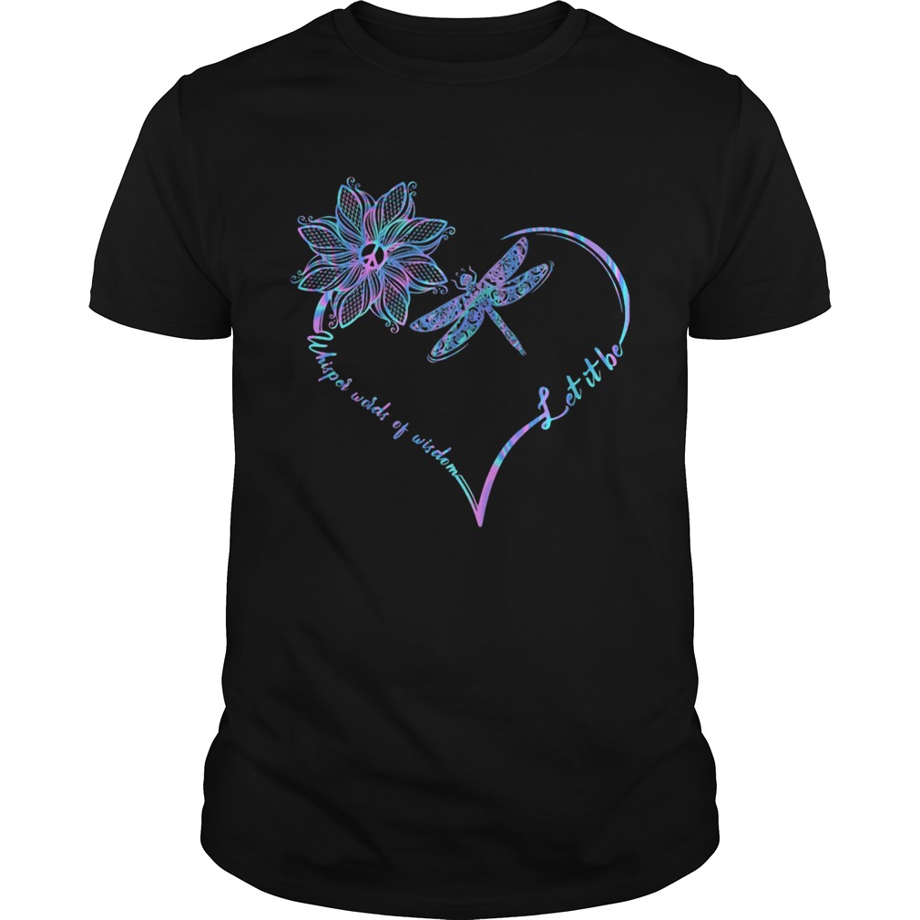 Dragonfly heart let it be whisper words of wisdom shirt