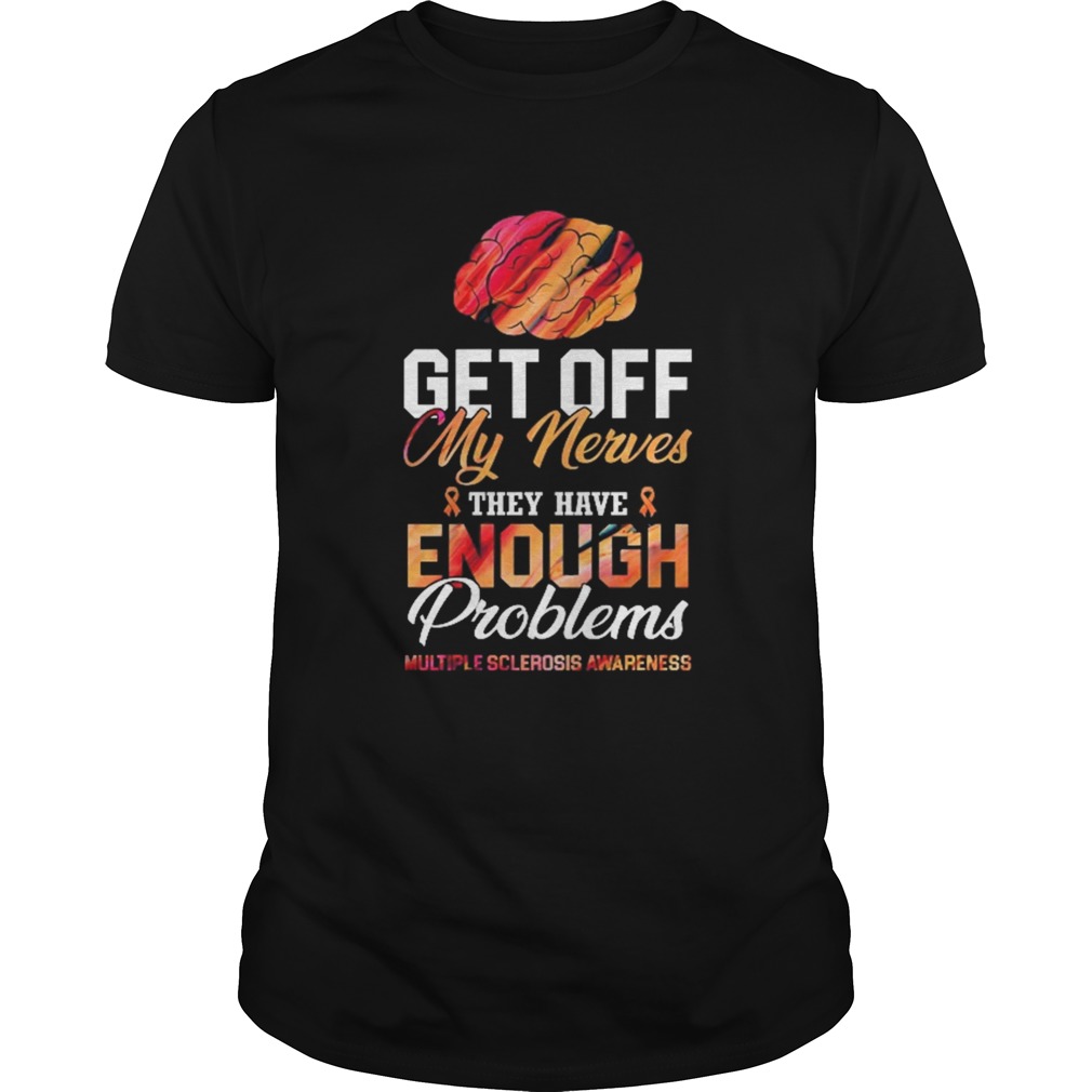Get Off My Nerves They Have Enough Problems Multiple Sclerosis Awareness shirt