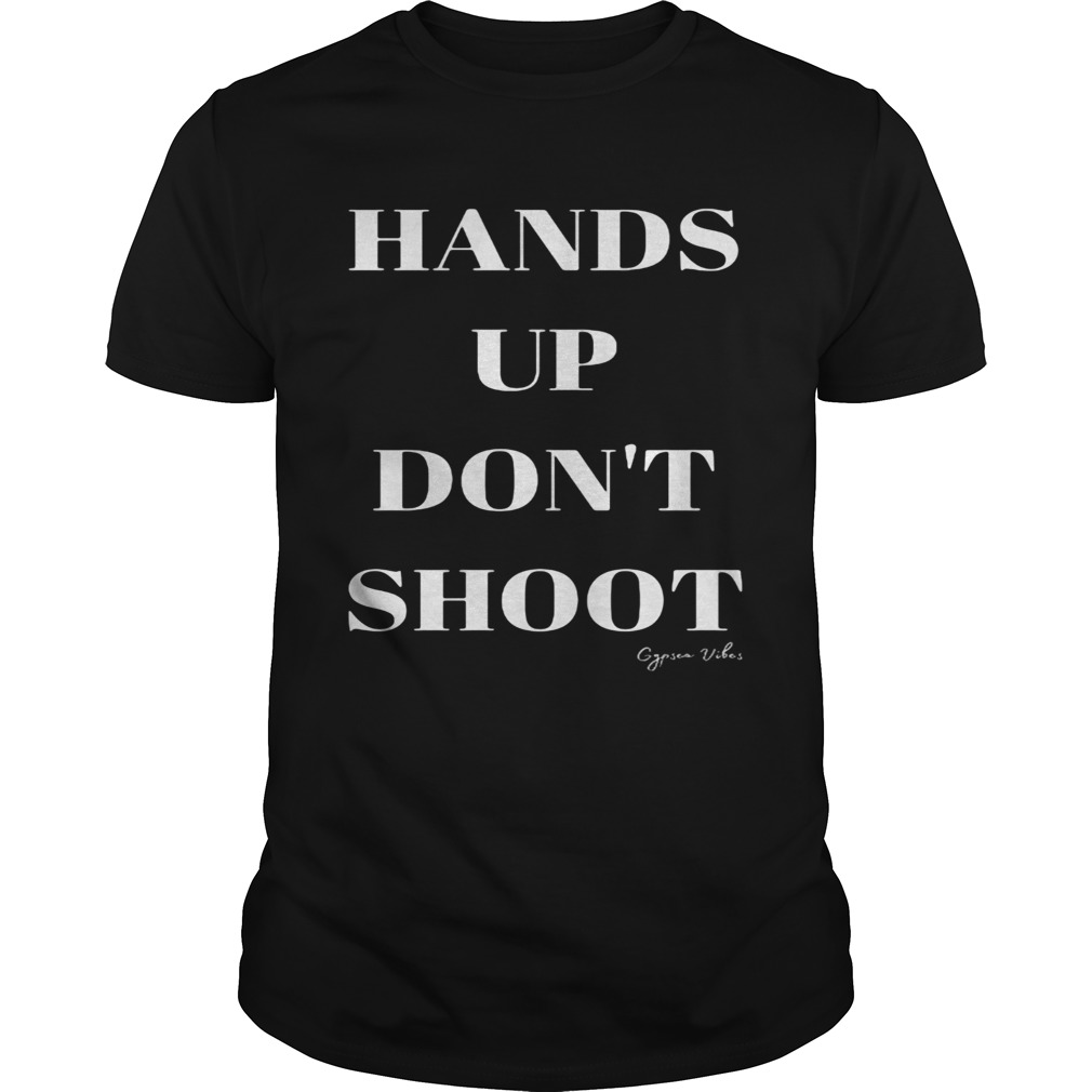 Hands up dont shoot gypsea vibes shirt