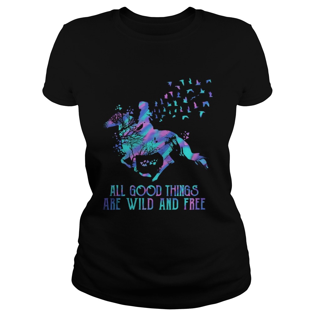 Horse all good things are wild and free  Classic Ladies