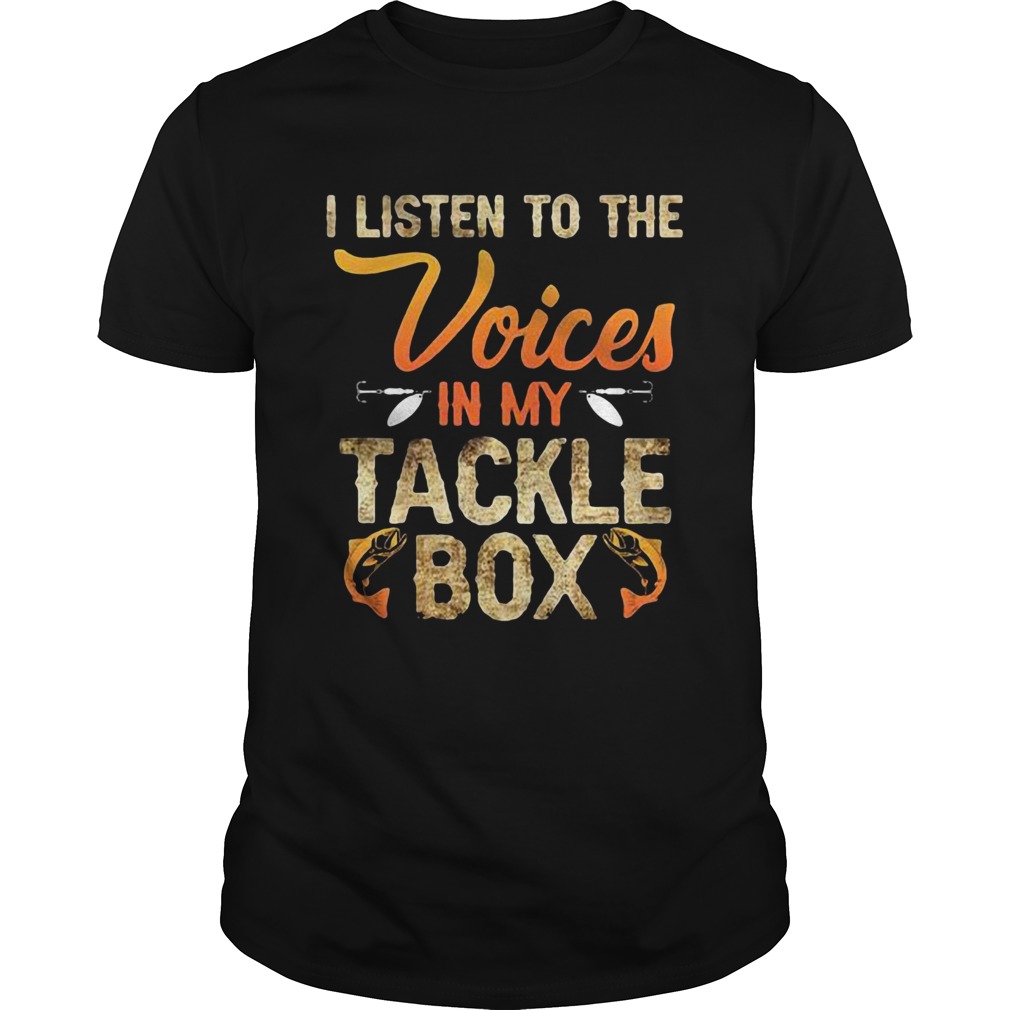 I Listen To The Voices In My Tackle Box shirt