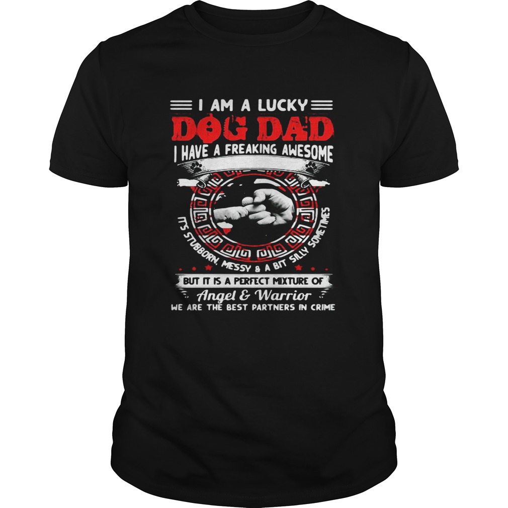 I am a lucky dog dad I have a freaking awesome shirt