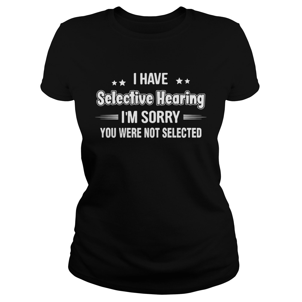 I have selective hearing im sorry you are not selected stars  Classic Ladies