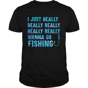 I just really wanna go fishing color  Unisex
