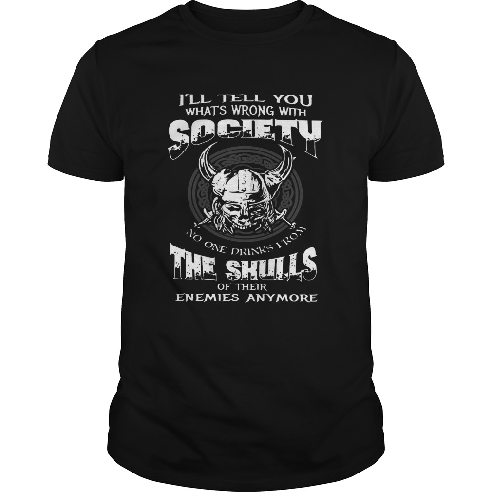 Ill Tell You Whats Wrong With Society The Skulls Of Their Enemies Anymore shirt
