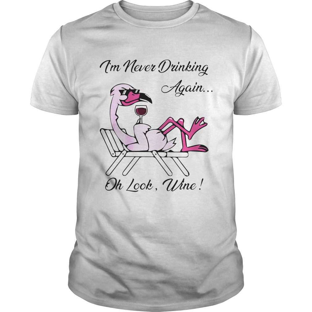Im Never Drinking Again Oh Look Wine shirt