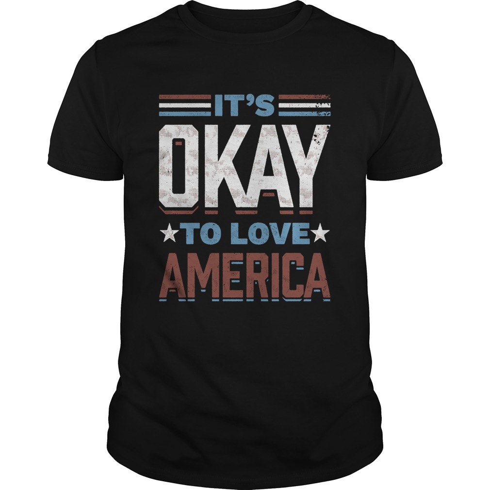 Its Okay To Love America shirt