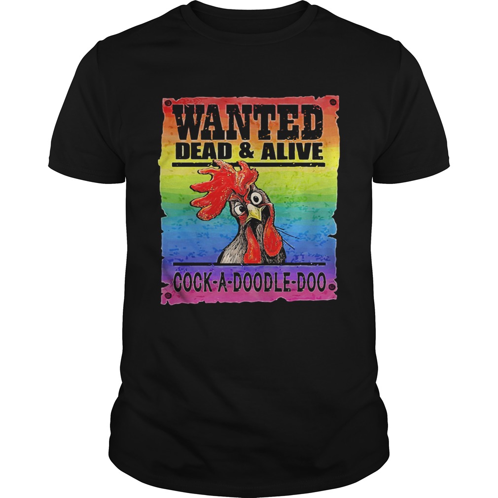 Lgbt chicken wanted dead and alive cockadoodledoo shirt