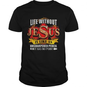 Life Without Jesus Is Like An Unsharpened Pencil It Has No Point  Unisex