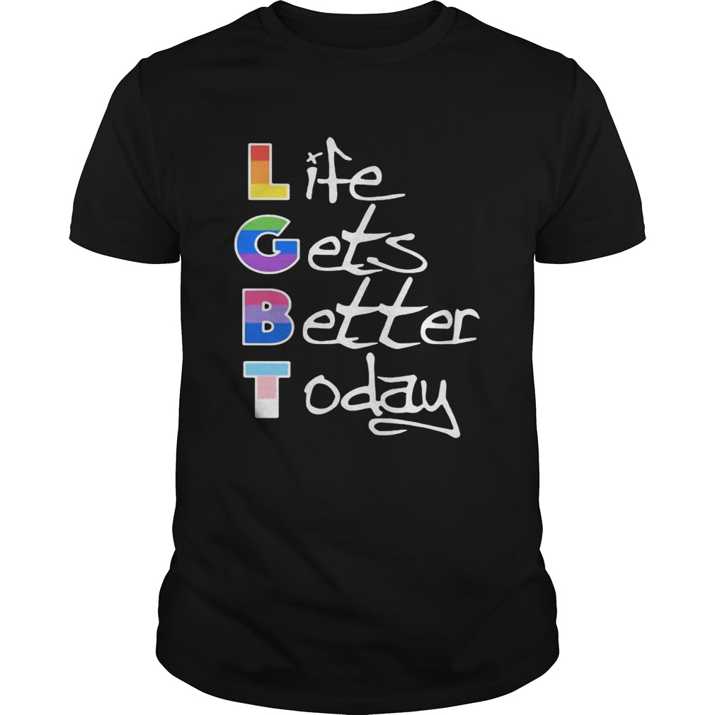 Life gets better today LGBT shirt