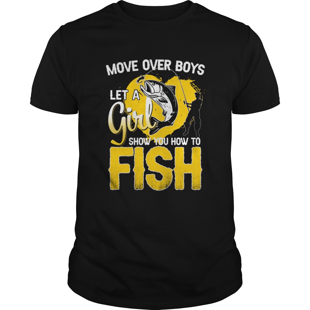 Move Over Boys Let A Girl Show You How To Fish shirt