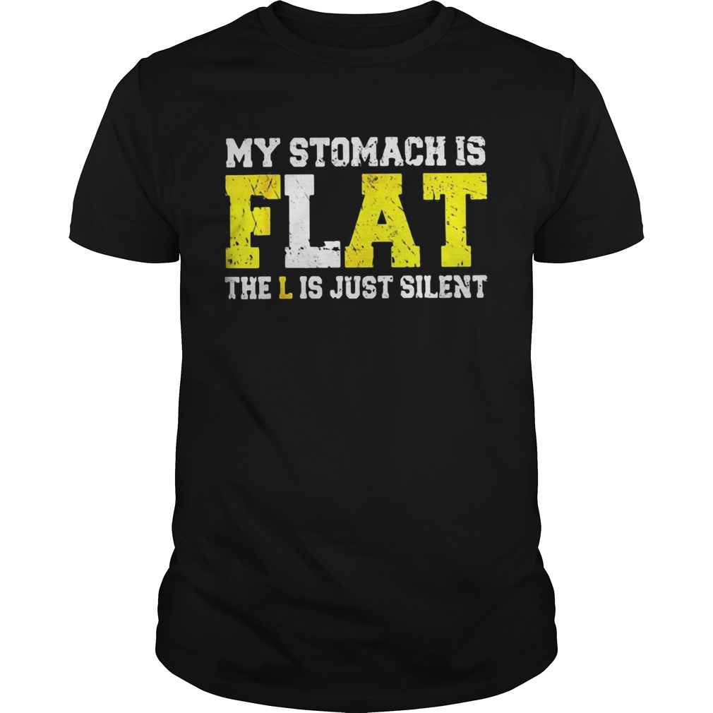 My Stomach Is Flat The L is Just Silent shirt