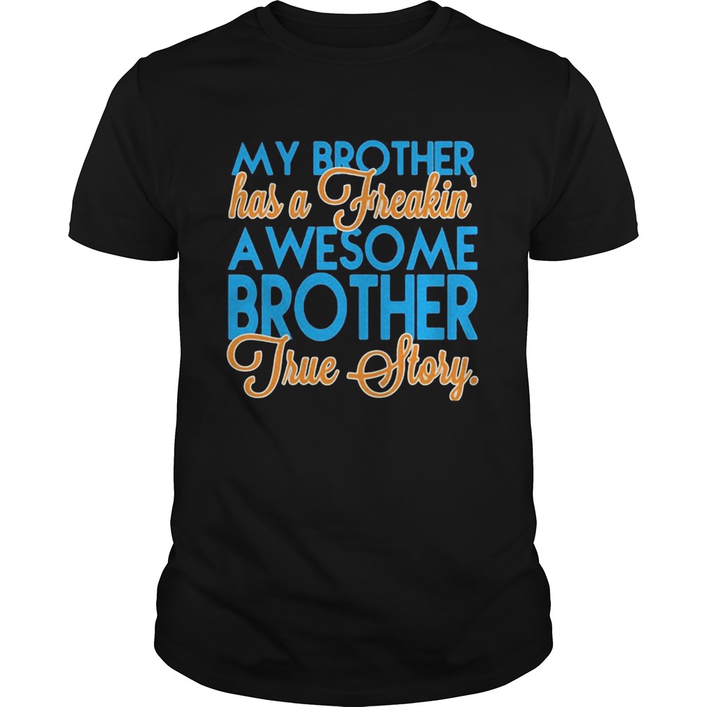 My brother has a freakin a wesome brother true story shirt