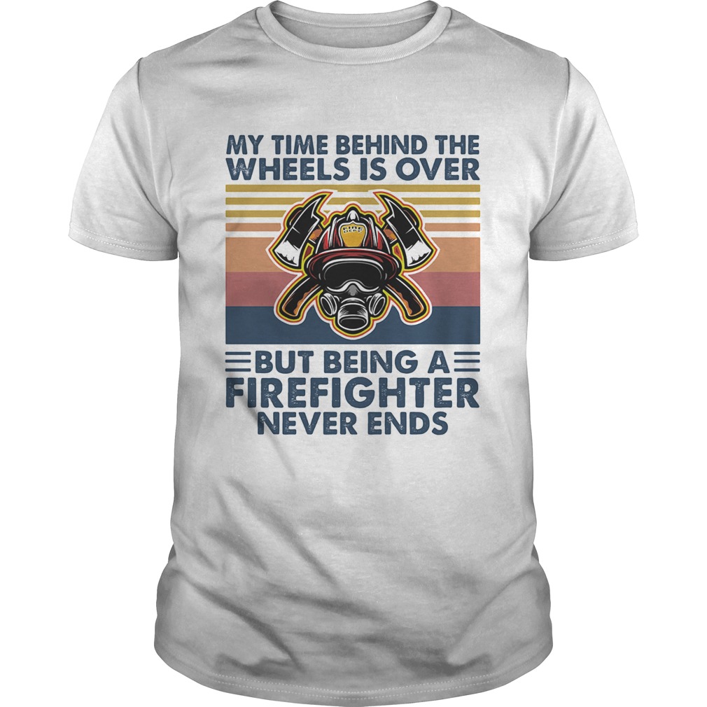 My time behind the wheels is over but being a firefighter never ends vintage retro shirt