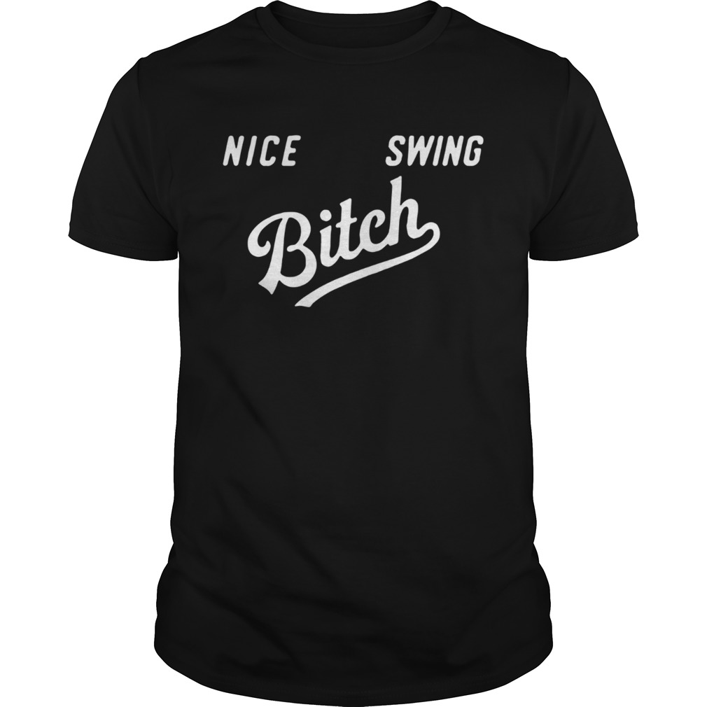 Nice swing bitch shirts