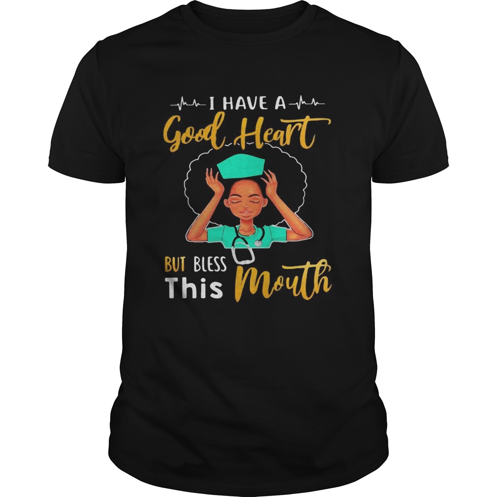 Nurse I have a good heart but bless this mouth shirt