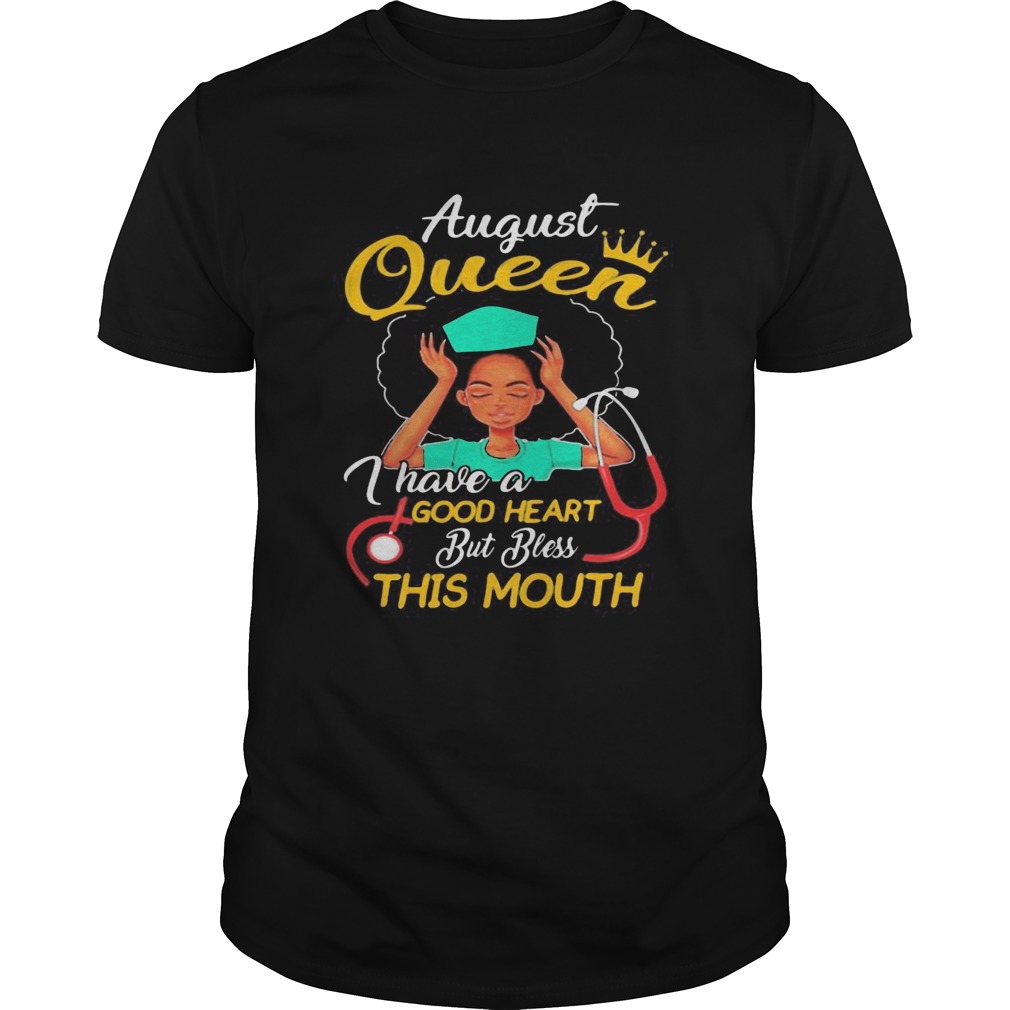 Nurse august queen I have a 69 good heart but bless this mouth shirt