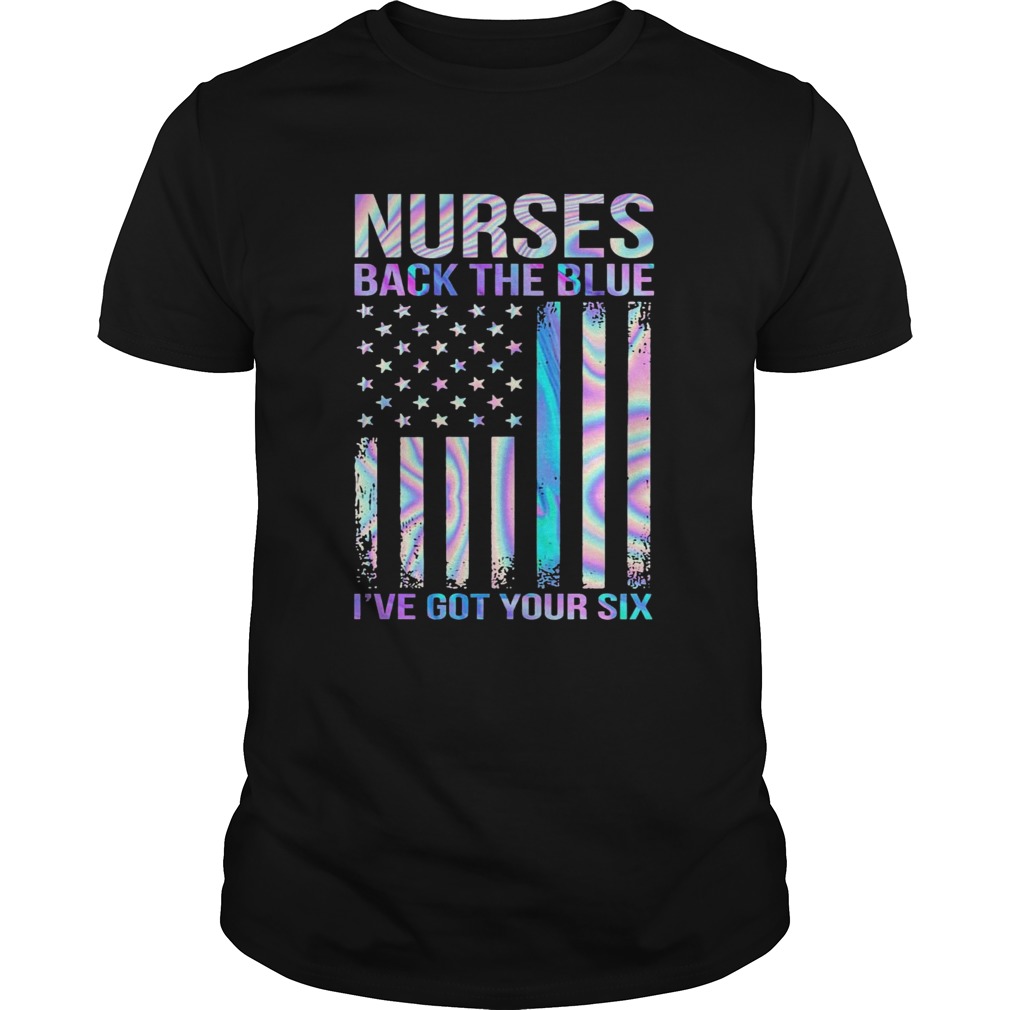 Nurses Back The Blue Ive Got Your Six American Flag shirts