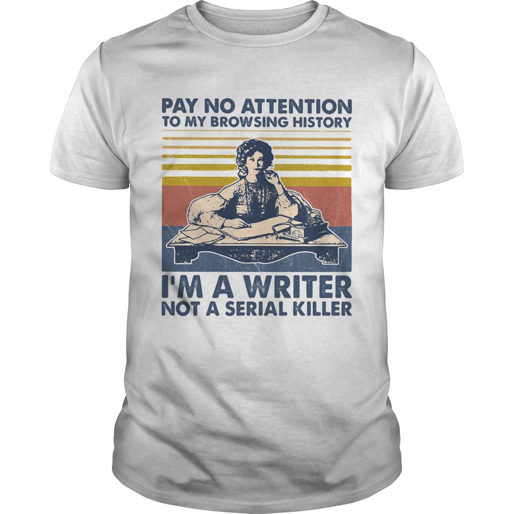 Pay no attention to my browsing history Im a writer not a serial killer vintage retro shirt