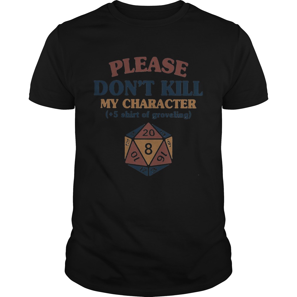 Please dont kill my character 5 shirt of groveling shirt