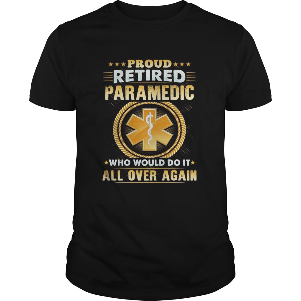Proud retired paramedic who would do it all over again shirt