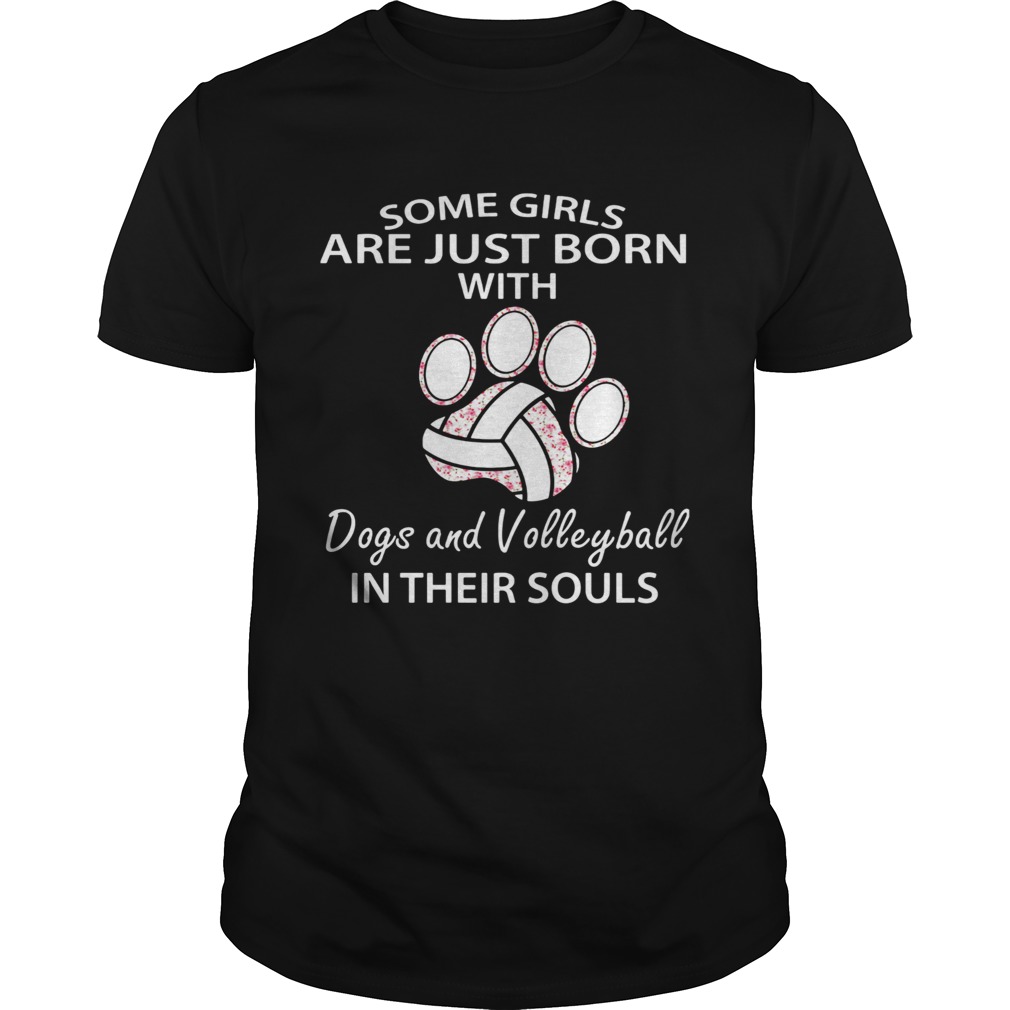 Some girls are just born with dogs paw and volleyball in their souls shirt