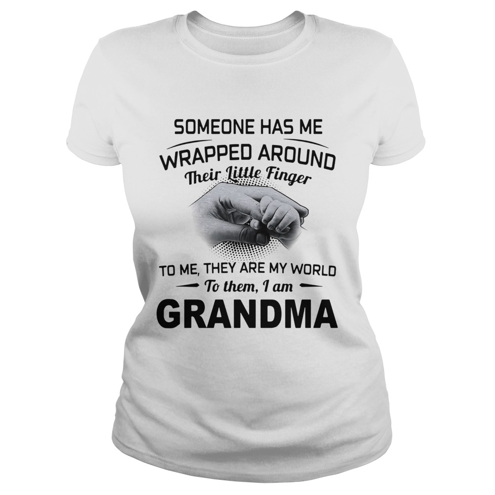 Someone has me wrapped around their little finger to me they are my world to them I am grandma shir Classic Ladies