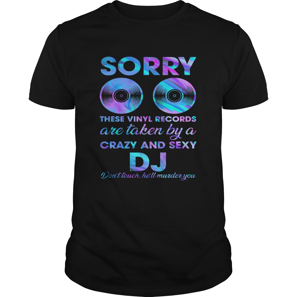 Sorry these vinyl records are taken by a crazy and sexy dj dont touch hell murder you shirt