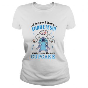 Stitch I Know I Have Diabetes Just Give Me The Darn Cupcake  Classic Ladies