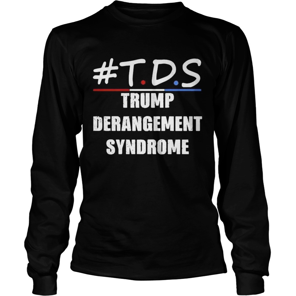 TDS Trump Derangement Syndrome  Long Sleeve