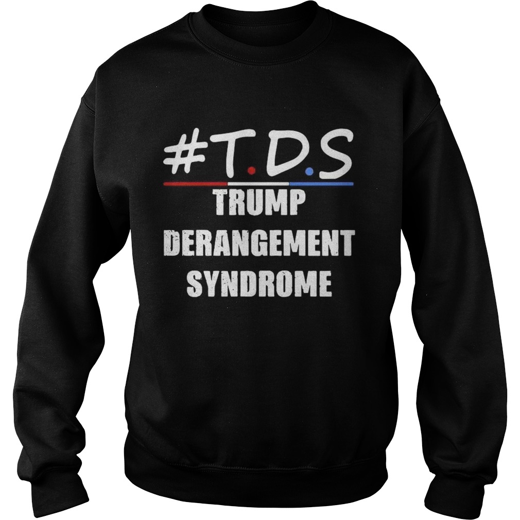 TDS Trump Derangement Syndrome  Sweatshirt