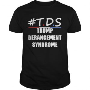 TDS Trump Derangement Syndrome  Unisex