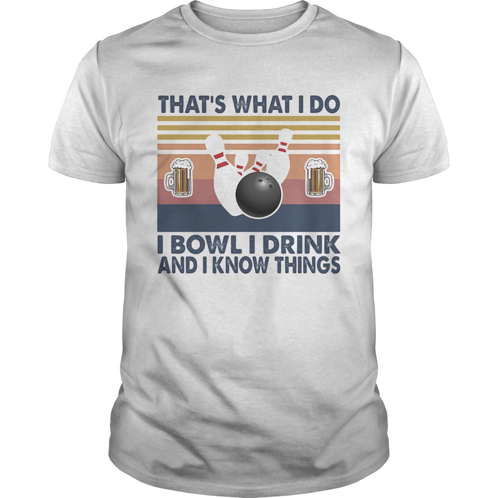 Thats what i do i bowl i drink and i know things shirt