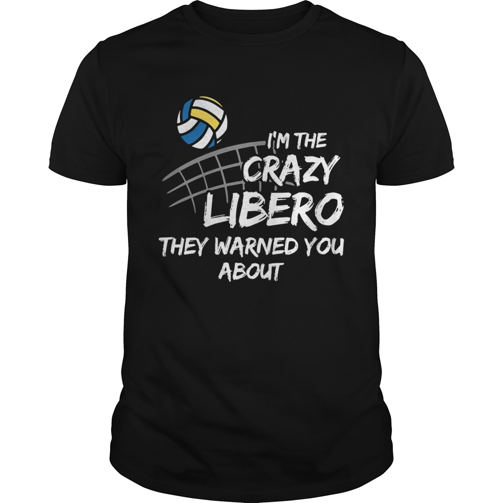 Volleyball Im the crazy libero they warned you about shirt