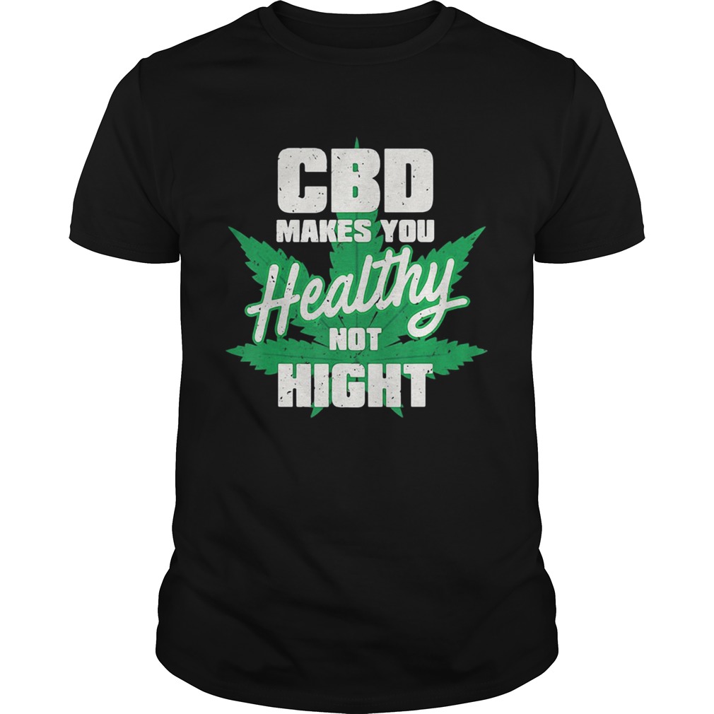 Weed cbd makes you healthy not high shirt