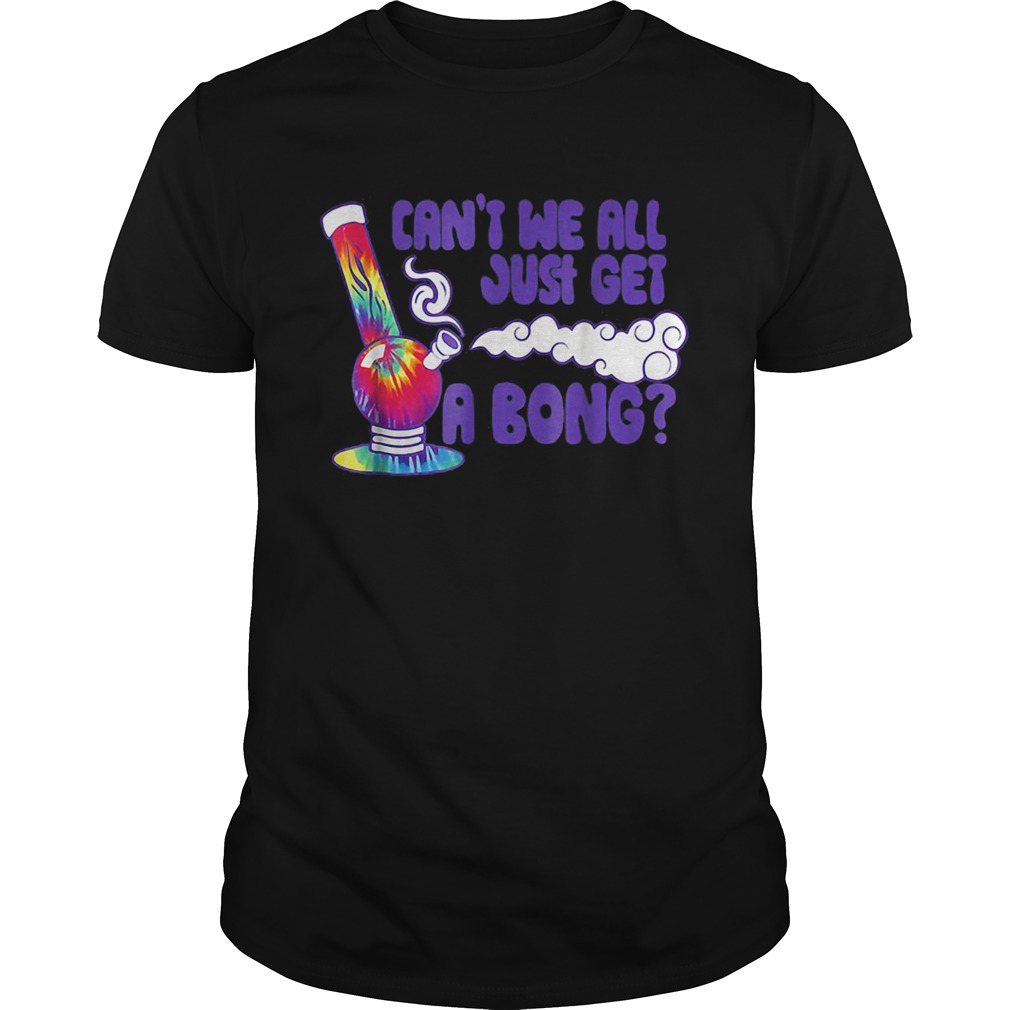 Weed smoking cant we all just get a bong shirt
