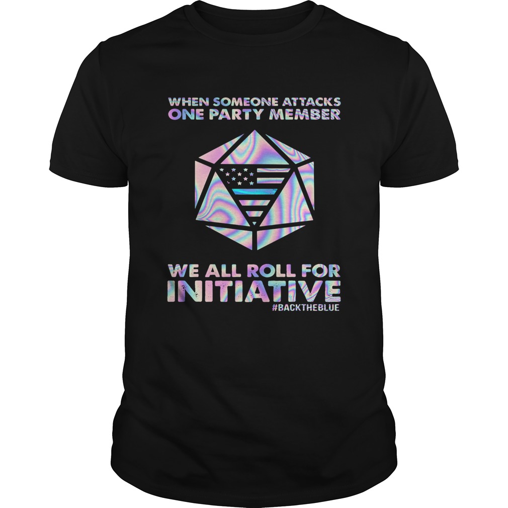 When Someone Attacks One Party Member We All Roll For Initiative Backtheblue American shirt