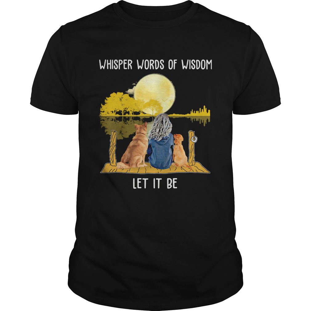 Whisper Words Of Wisdom Let It Be Girl Dog Moon River shirt