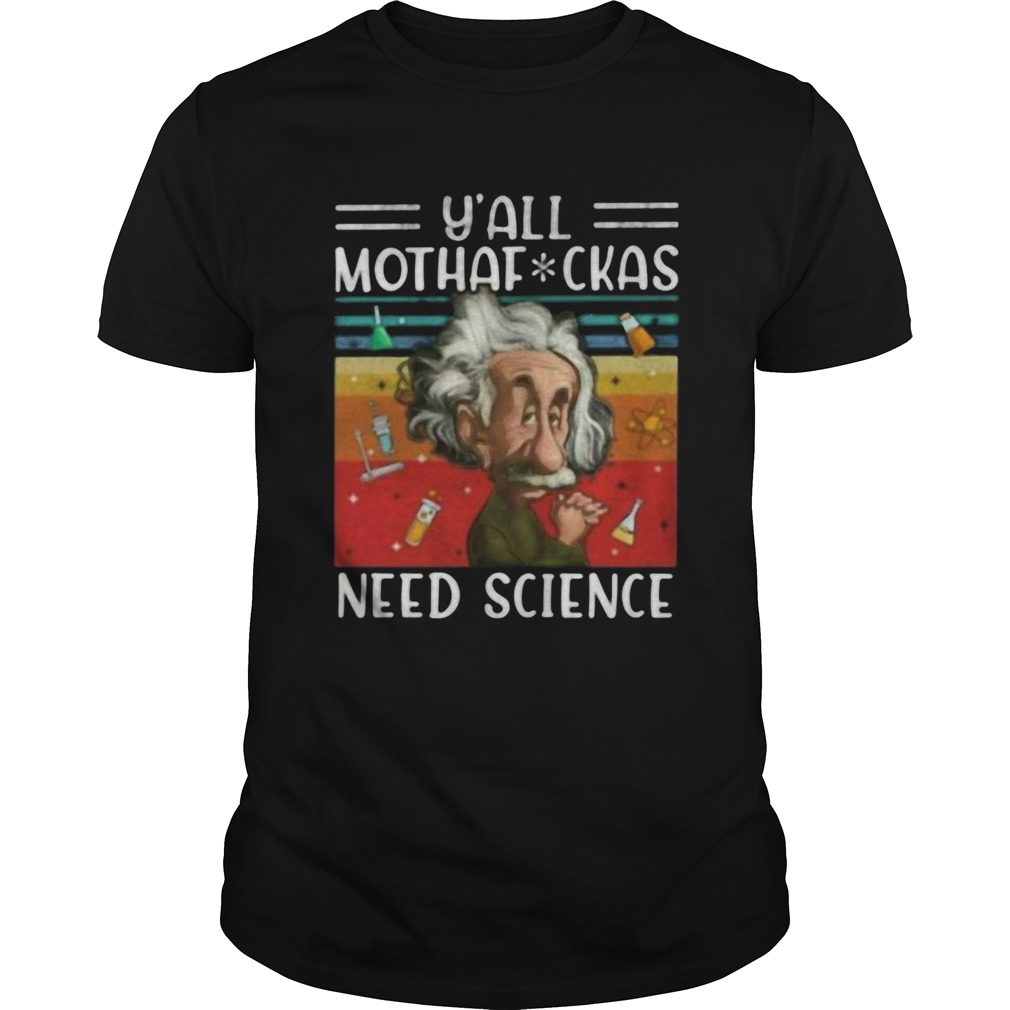 Y All Mothaf Ckas Need Science Vintage Retro shirts