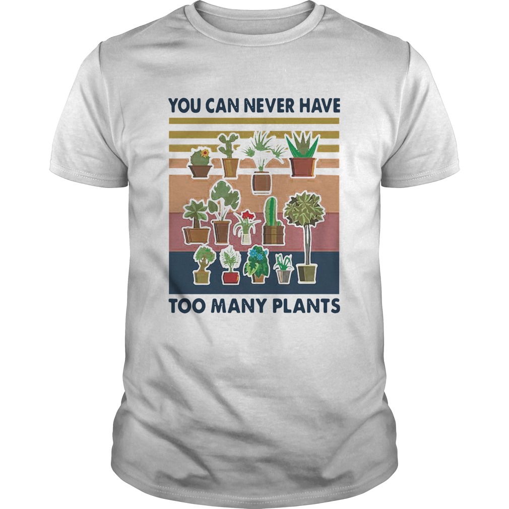 You Can Never Have Too Many Plants Gardening Vintage shirt