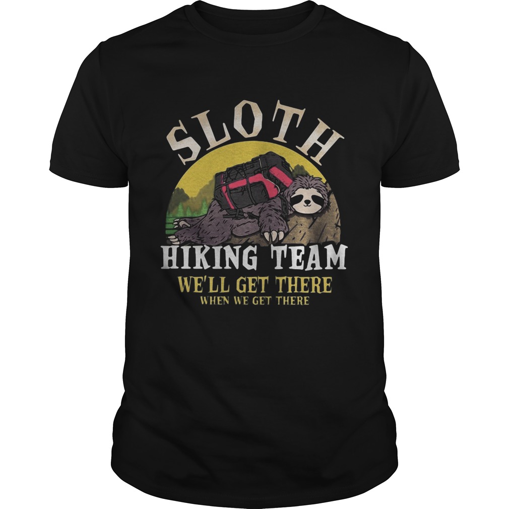 sloth hiking team we will get there when we get there shirts