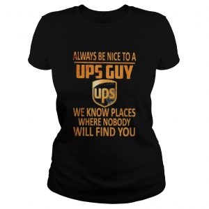 Always be nice to a ups guy we know places where nobody will find you  Classic Ladies