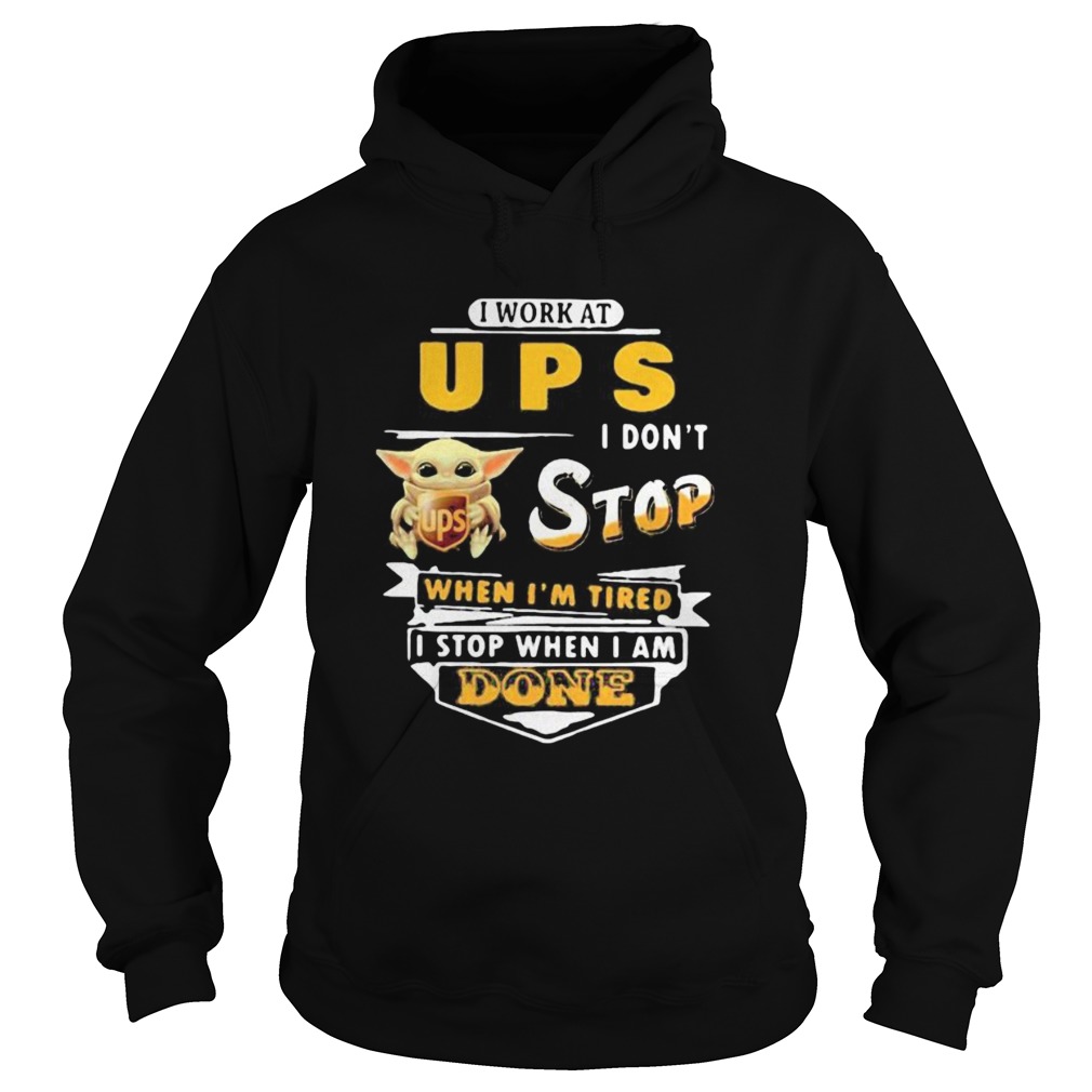 Baby yoda i work at ups i dont stop when im tired i stop when i am done  Hoodie