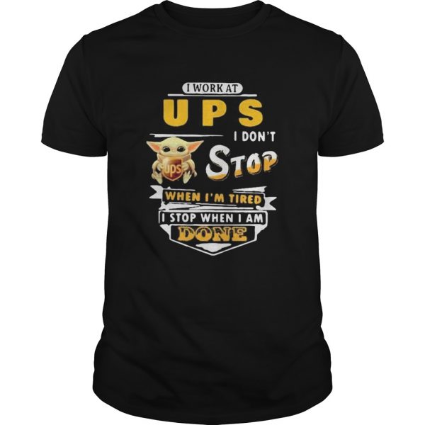 Baby yoda i work at ups i dont stop when im tired i stop when i am done  Unisex