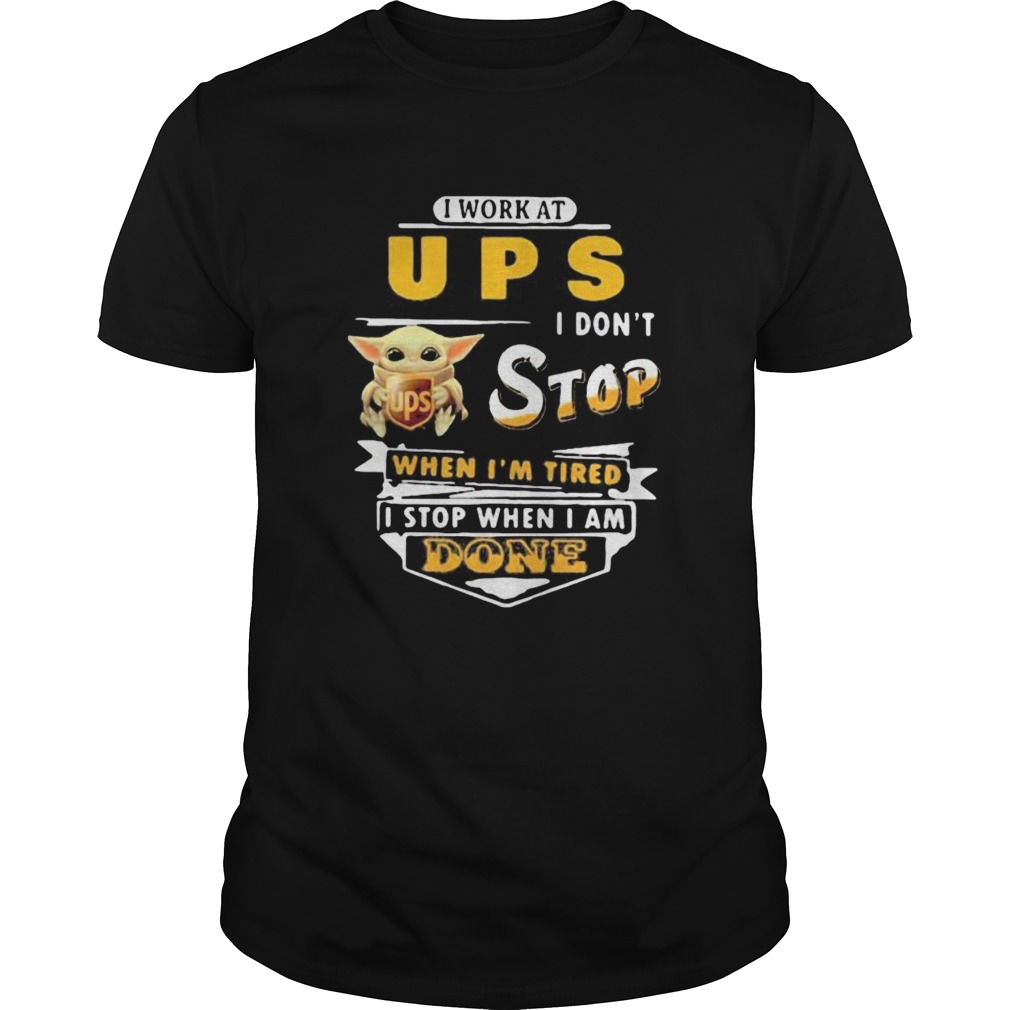 Baby yoda i work at ups i dont stop when im tired i stop when i am done shirt