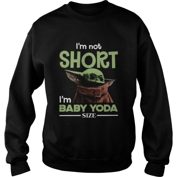 Baby yoda im not short im baby yoda size  Sweatshirt
