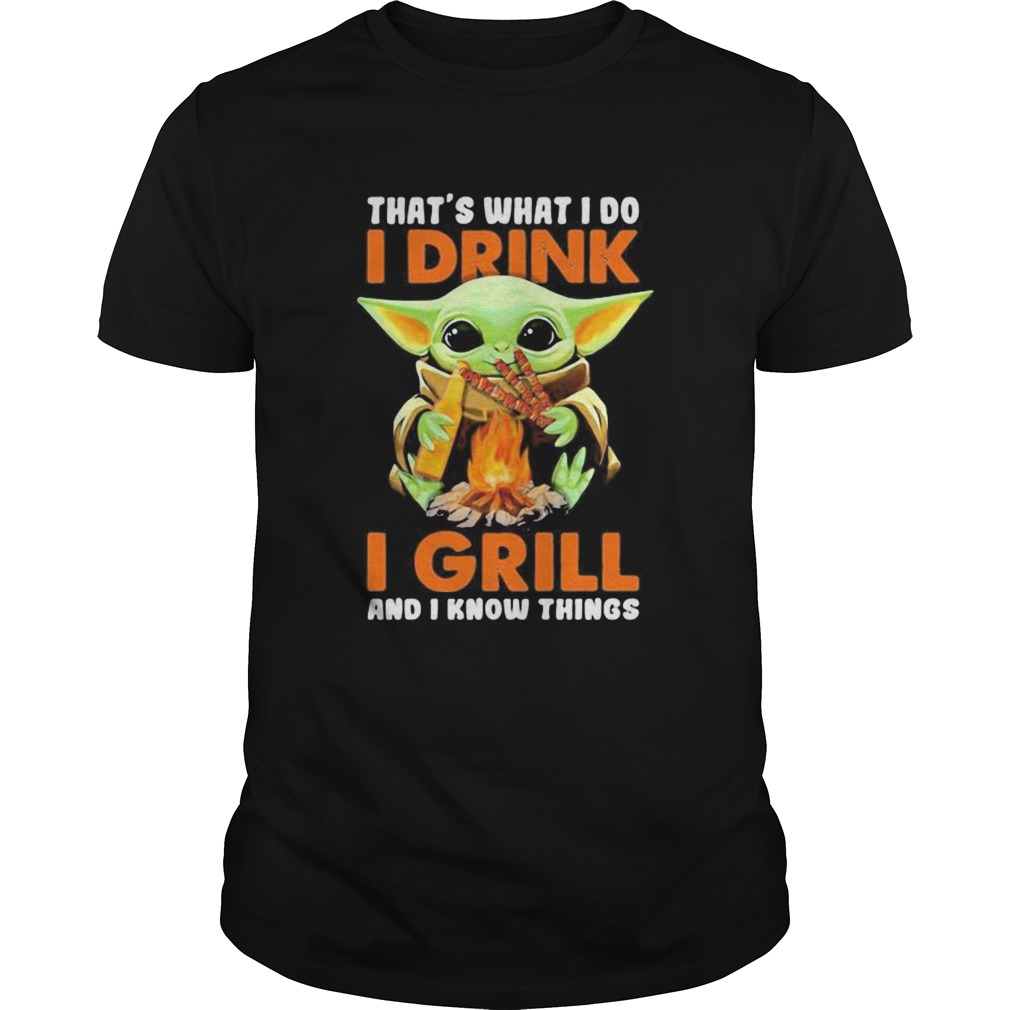 Baby yoda thats what i do i drink i grill and i know things shirt