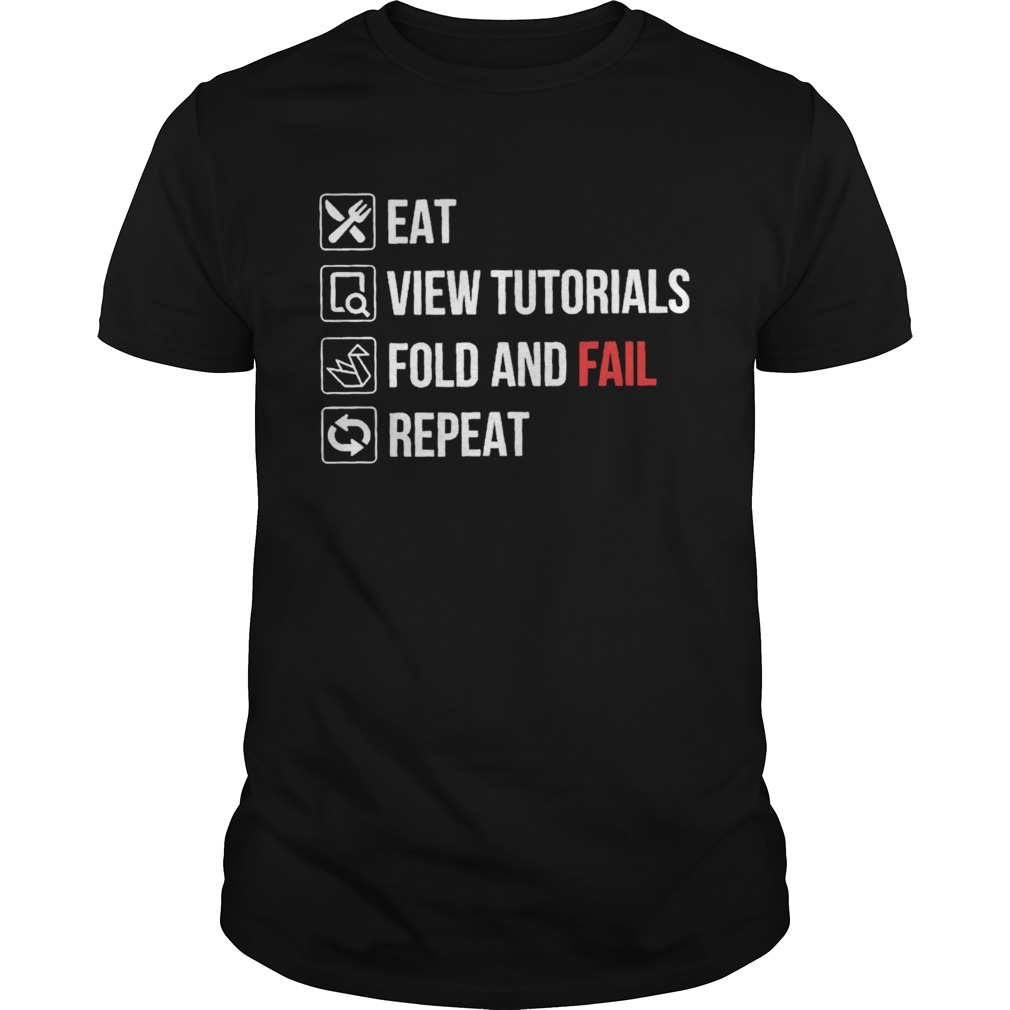 Eat View Tutorials Fold And Fail Repeat shirts