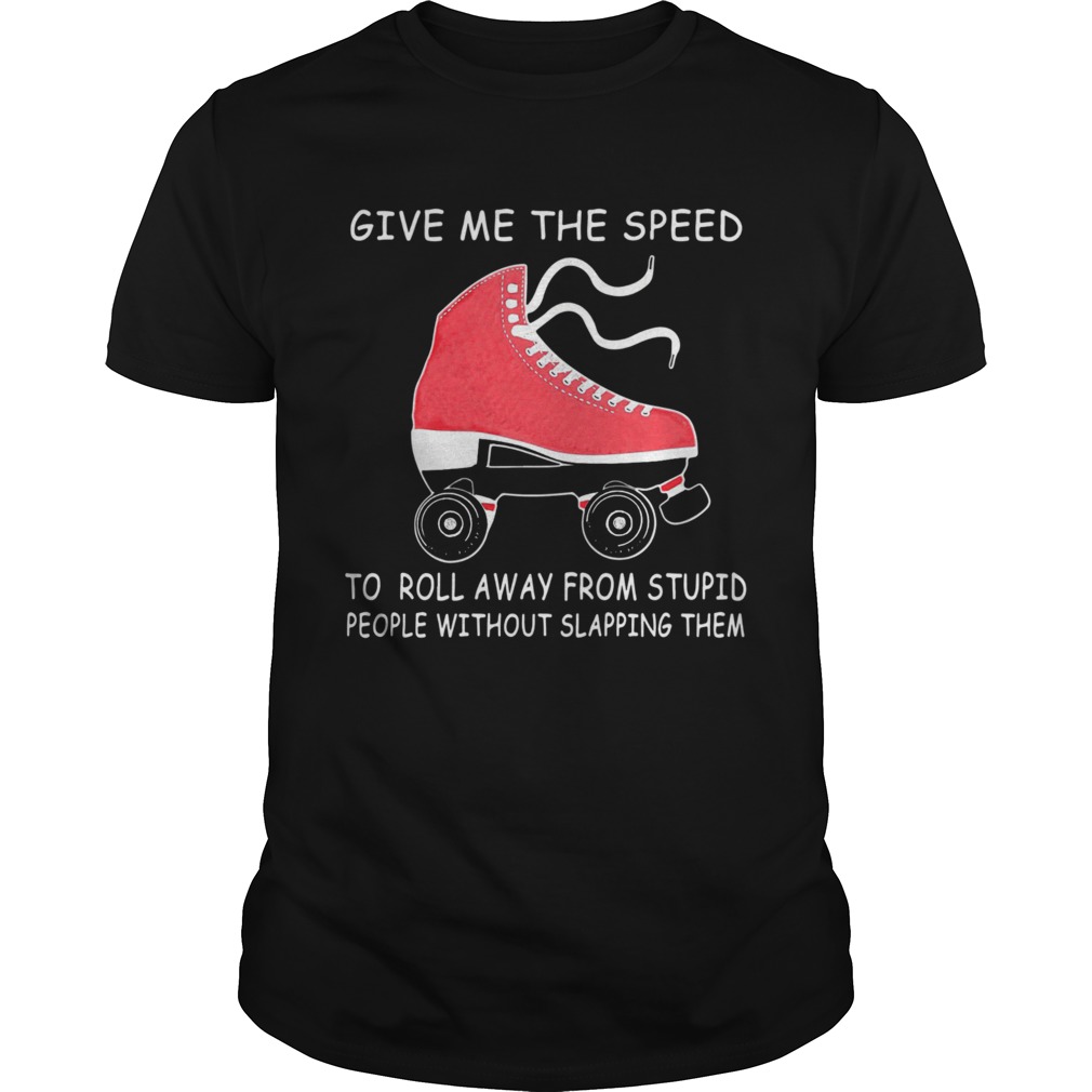 Give Me The Speed To Roll Away From Stupid People Without Slapping Them shirts